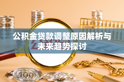 武宁公积金贷款调整原因解析与未来趋势探讨