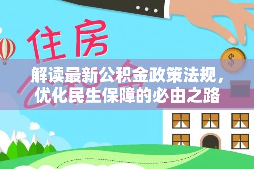 武宁解读最新公积金政策法规，优化民生保障的必由之路