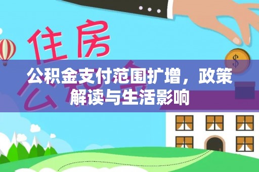 武宁公积金支付范围扩增，政策解读与生活影响