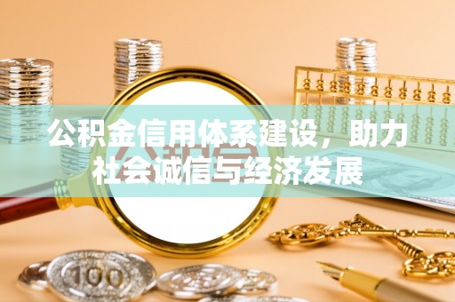 武宁公积金信用体系建设，助力社会诚信与经济发展