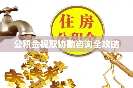 武宁公积金提取协助咨询全攻略