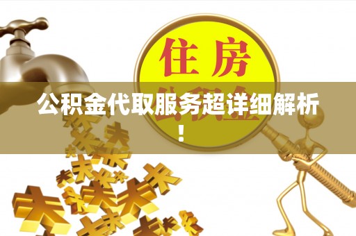 武宁公积金代取服务超详细解析！