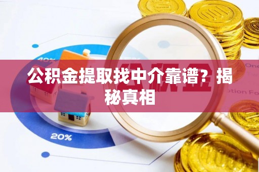 武宁公积金提取找中介靠谱？揭秘真相