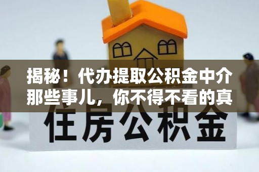 武宁揭秘！代办提取公积金中介那些事儿，你不得不看的真相