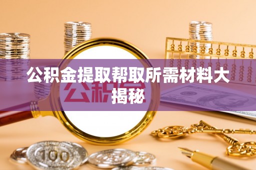 武宁公积金提取帮取所需材料大揭秘