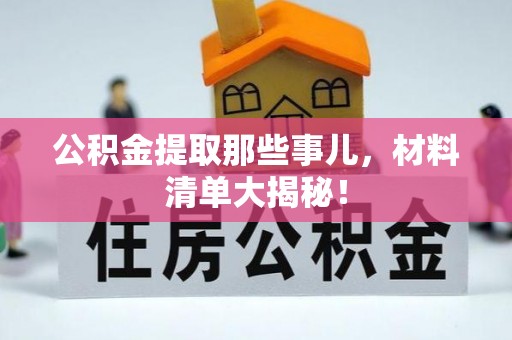 武宁公积金提取那些事儿，材料清单大揭秘！