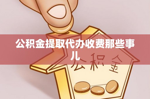 武宁公积金提取代办收费那些事儿