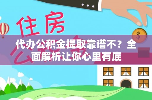 武宁代办公积金提取靠谱不？全面解析让你心里有底