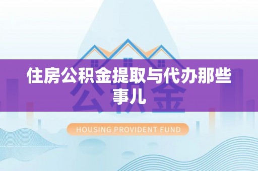 武宁住房公积金提取与代办那些事儿