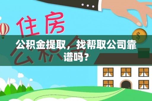 武宁公积金提取，找帮取公司靠谱吗？