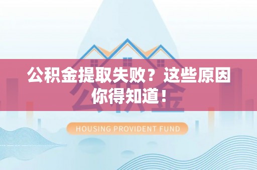 武宁公积金提取失败？这些原因你得知道！
