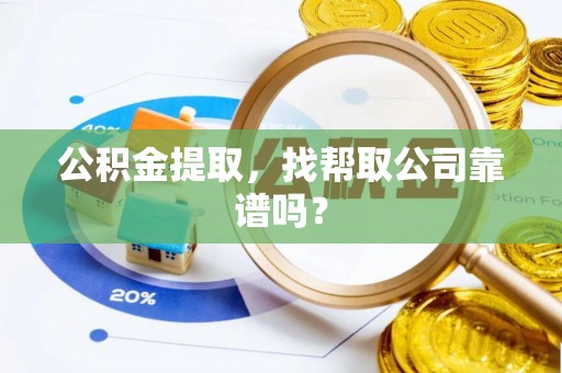 武宁公积金提取，找帮取公司靠谱吗？