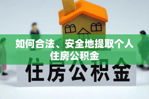 武宁如何合法、安全地提取个人住房公积金