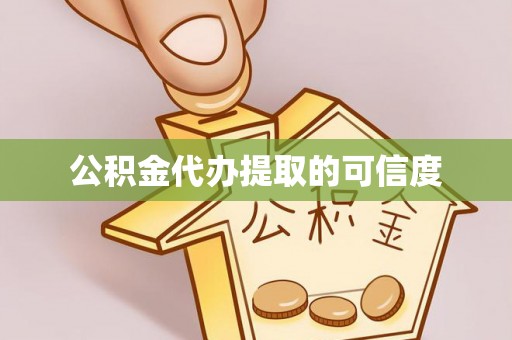 武宁公积金代办提取的可信度