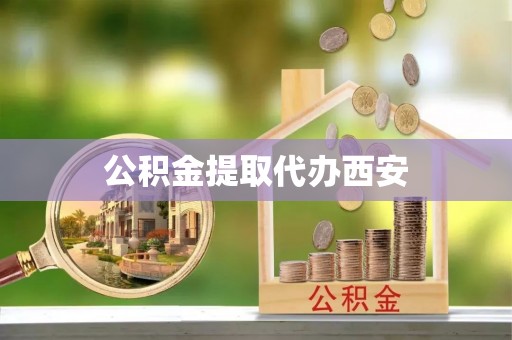 武宁公积金提取代办西安