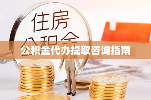 武宁公积金代办提取咨询指南
